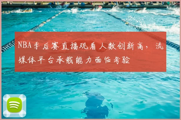 NBA季后赛直播观看人数创新高，流媒体平台承载能力面临考验