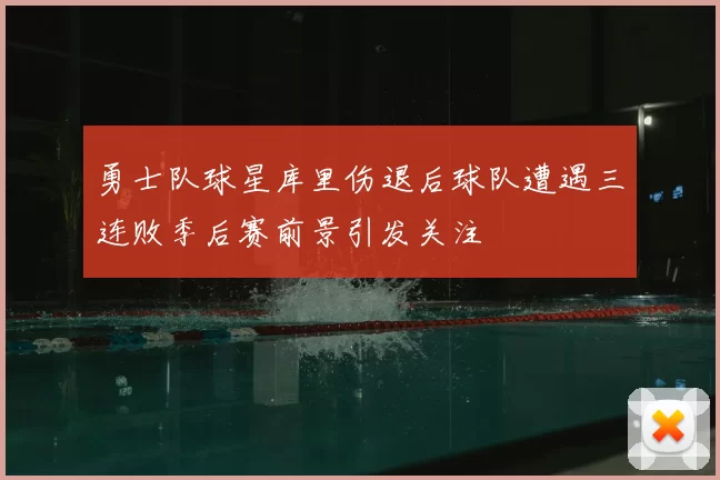 勇士队球星库里伤退后球队遭遇三连败季后赛前景引发关注