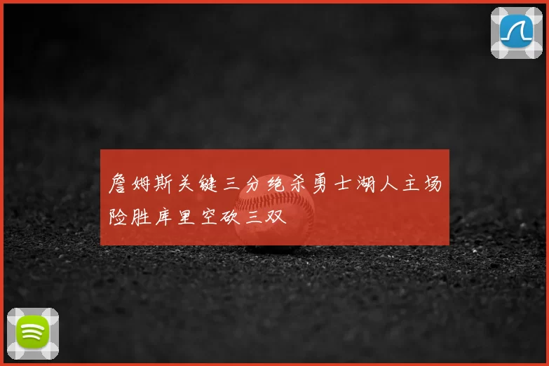詹姆斯关键三分绝杀勇士湖人主场险胜库里空砍三双