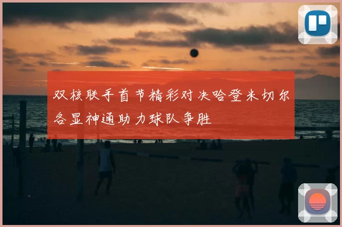 双核联手首节精彩对决哈登米切尔各显神通助力球队争胜