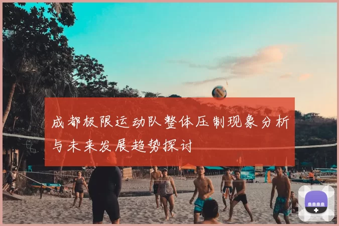 成都极限运动队整体压制现象分析与未来发展趋势探讨