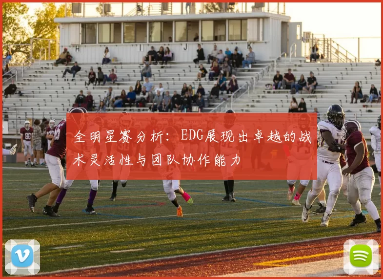 全明星赛分析:EDG展现出卓越的战术灵活性与团队协作能力