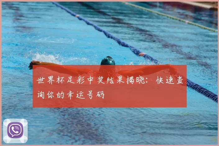 世界杯足彩中奖结果揭晓:快速查询你的幸运号码