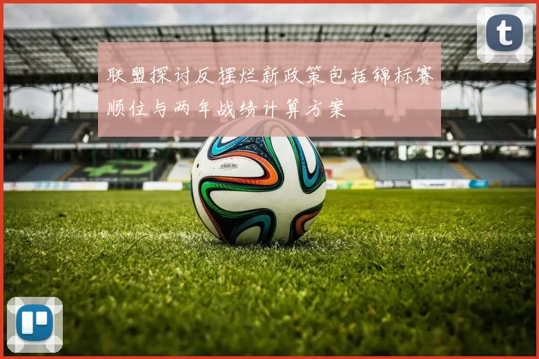 联盟探讨反摆烂新政策包括锦标赛顺位与两年战绩计算方案