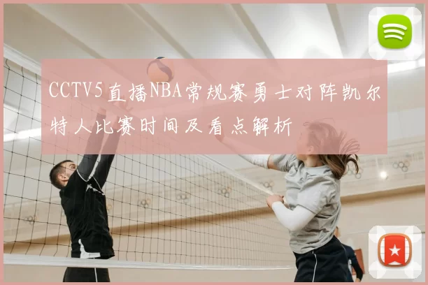 CCTV5直播NBA常规赛勇士对阵凯尔特人比赛时间及看点解析