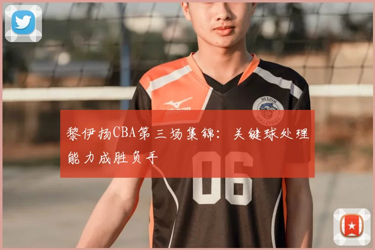 黎伊扬CBA第三场集锦:关键球处理能力成胜负手