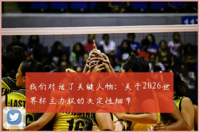 我们对话了关键人物:关于2026世界杯主办权的决定性细节