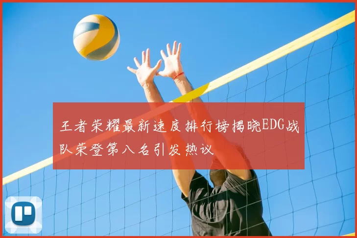 王者荣耀最新速度排行榜揭晓EDG战队荣登第八名引发热议