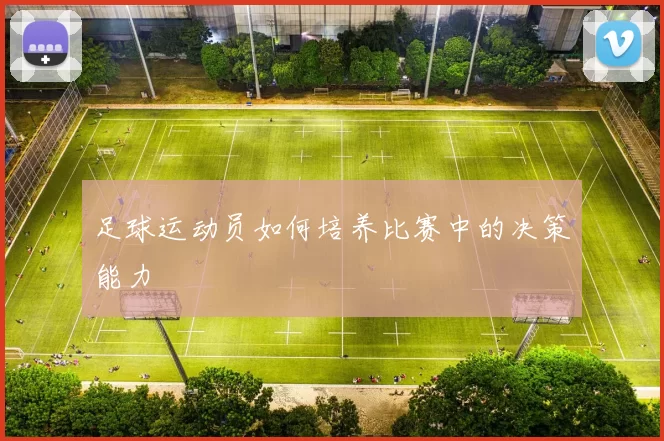 足球运动员如何培养比赛中的决策能力