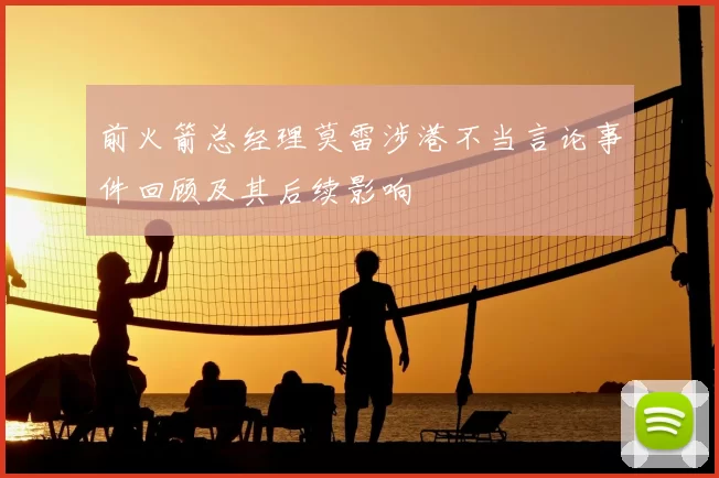 前火箭总经理莫雷涉港不当言论事件回顾及其后续影响