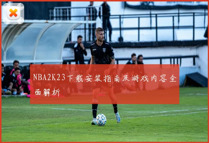 NBA2K23下载安装指南及游戏内容全面解析