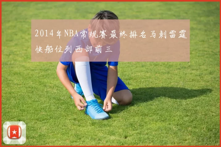 2014年NBA常规赛最终排名马刺雷霆快船位列西部前三