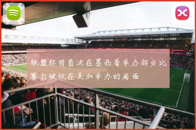 联盟杯将首次在墨西哥举办部分比赛打破仅在美加举办的局面