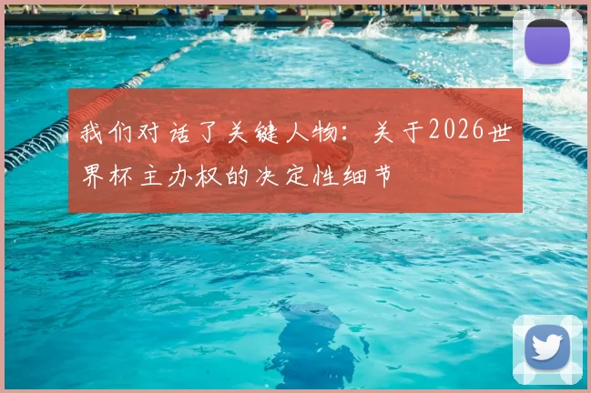我们对话了关键人物:关于2026世界杯主办权的决定性细节