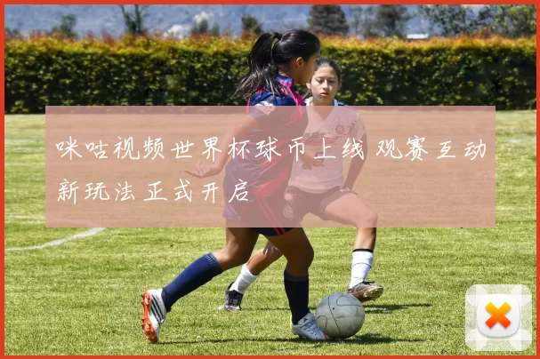 咪咕视频世界杯球币上线 观赛互动新玩法正式开启