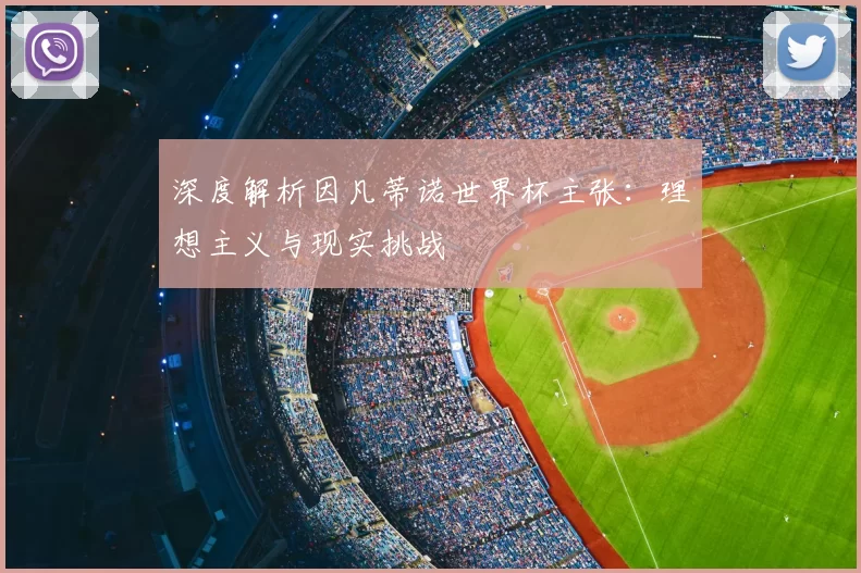 深度解析因凡蒂诺世界杯主张:理想主义与现实挑战