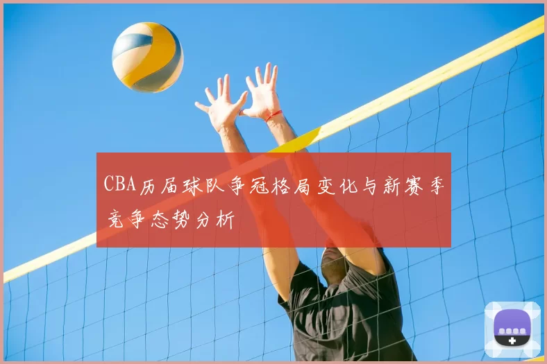 CBA历届球队争冠格局变化与新赛季竞争态势分析