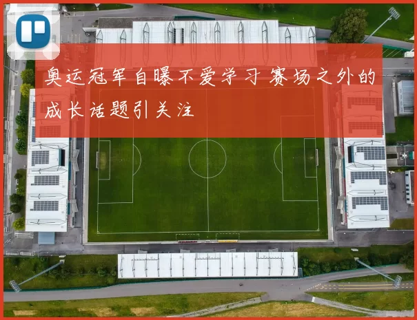 奥运冠军自曝不爱学习 赛场之外的成长话题引关注
