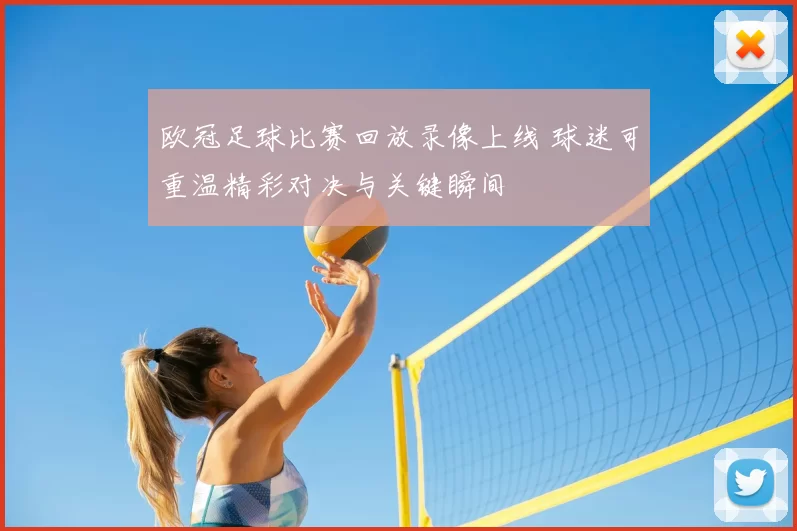 欧冠足球比赛回放录像上线 球迷可重温精彩对决与关键瞬间