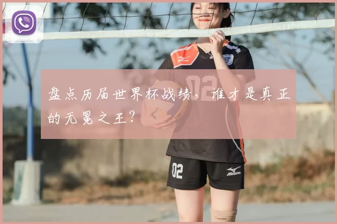 盘点历届世界杯战绩,谁才是真正的无冕之王?