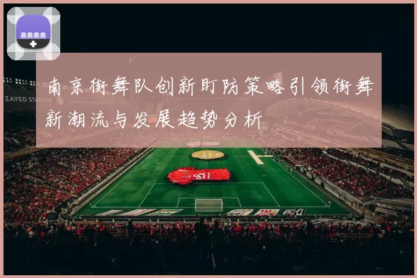 南京街舞队创新盯防策略引领街舞新潮流与发展趋势分析
