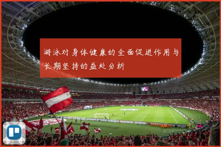 游泳对身体健康的全面促进作用与长期坚持的益处分析