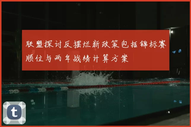 联盟探讨反摆烂新政策包括锦标赛顺位与两年战绩计算方案