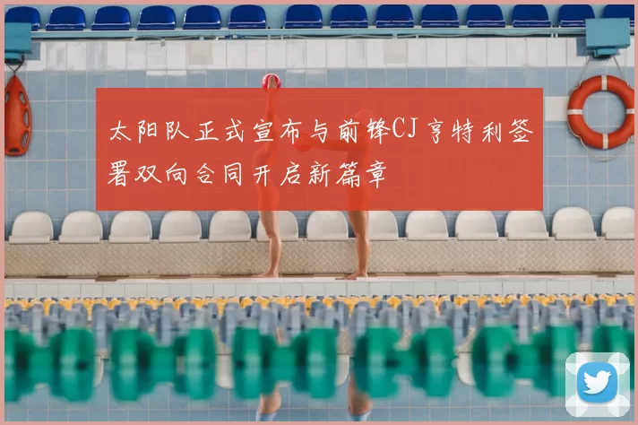 太阳队正式宣布与前锋CJ亨特利签署双向合同开启新篇章
