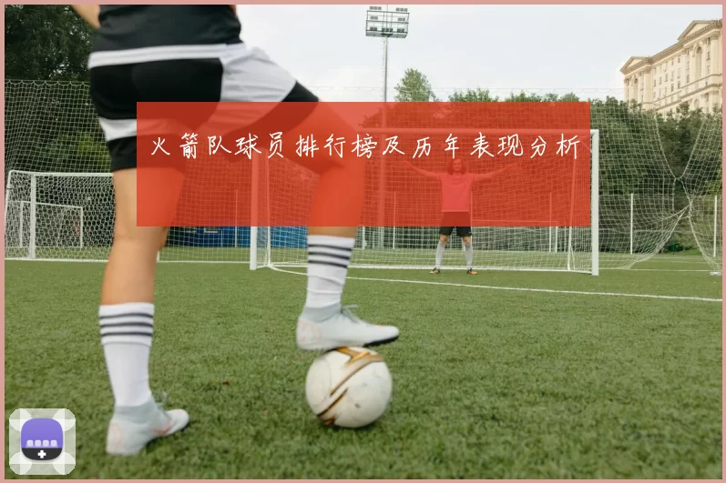 火箭队球员排行榜及历年表现分析
