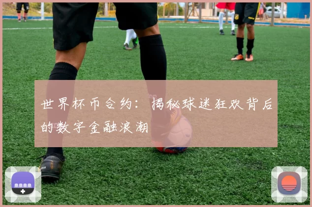 世界杯币合约:揭秘球迷狂欢背后的数字金融浪潮