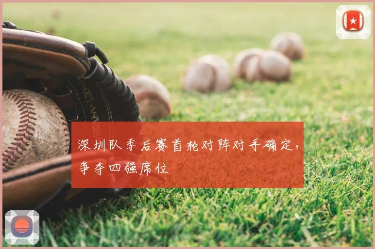 深圳队季后赛首轮对阵对手确定，争夺四强席位