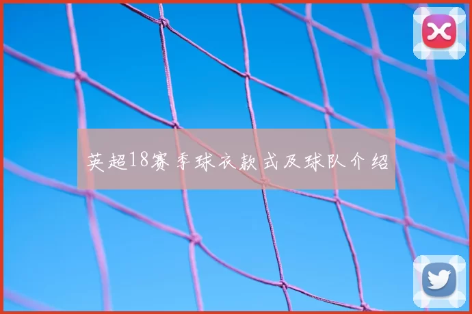英超18赛季球衣款式及球队介绍